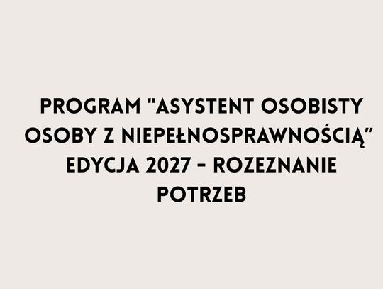 Program „Asystent osobisty osoby z niepełnosprawnością” – edycja 2027 – rozeznanie potrzeb.